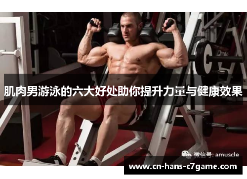 肌肉男游泳的六大好处助你提升力量与健康效果