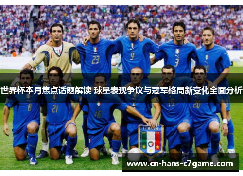 世界杯本月焦点话题解读 球星表现争议与冠军格局新变化全面分析 世界杯本月焦点话题解读 球星表现争议与冠军格局新变化全面分析