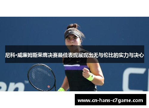 尼科·威廉姆斯荣膺决赛最佳表现展现出无与伦比的实力与决心