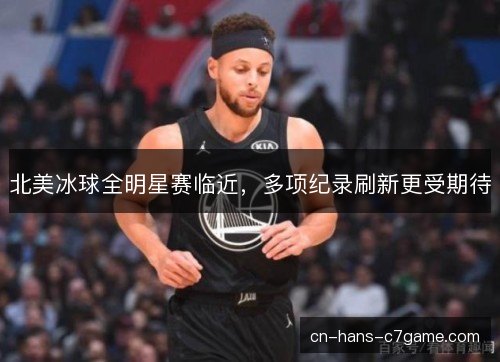 北美冰球全明星赛临近，多项纪录刷新更受期待