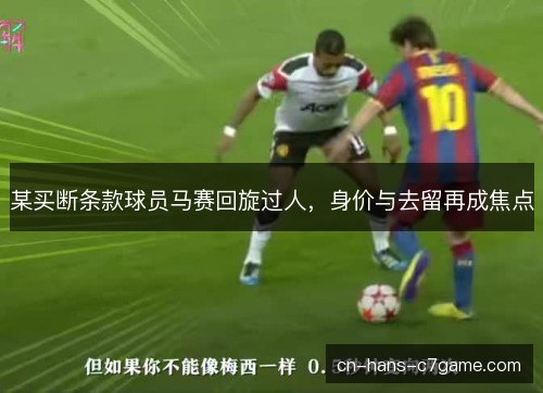 某买断条款球员马赛回旋过人，身价与去留再成焦点